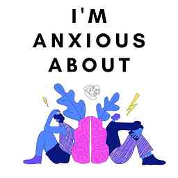 I'm Anxious About - A Humorous Podcast About Anxiety logo