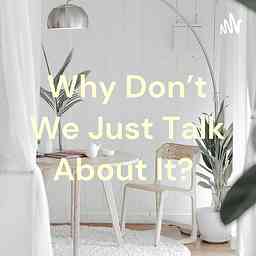 Why Don't We Just Talk About It? cover logo