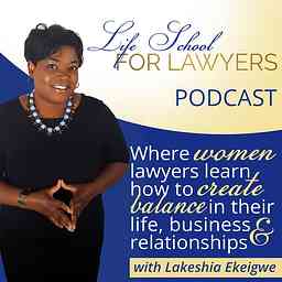 Life School For Lawyers » Life School for Lawyers Podcast, with Lakeshia Ekeigwe cover logo