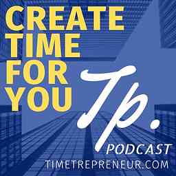 Timetrepreneur's Podcast - Create Time For You logo