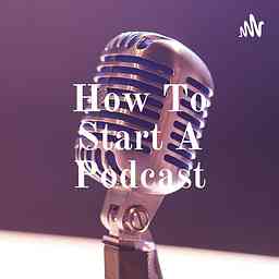 How To Start A Podcast cover logo