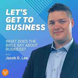 Let's Get To Business with Jacob D. Lee cover logo
