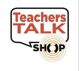The Teachers Talk Shop Podcast cover logo