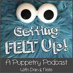 Getting Felt Up - A Puppetry Podcast cover logo