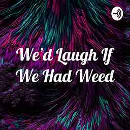 We'd Laugh If We Had Weed cover logo