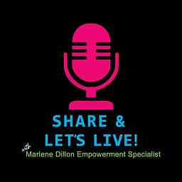Share and Let's Live! with Marlene Dillon Empowerment Specialist logo