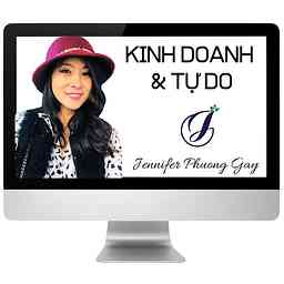 Jenifer Phuong Gay Podcast KInh Doanh và Tự Do cover logo