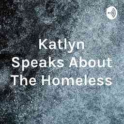 Katlyn Speaks About The Homeless cover logo