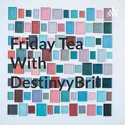 Friday Tea With DestinyyBrii cover logo