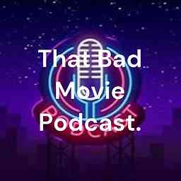 That Bad Movie Podcast. cover logo
