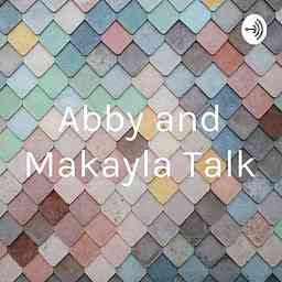 Abby and Makayla Talk logo