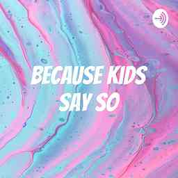 Because kids say so cover logo