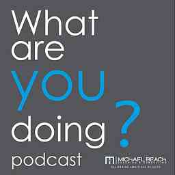 What are YOU doing? Podcast by Michael Beach cover logo