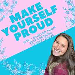 Make Yourself Proud: How I Evolved From Self Loathing to Self Loving logo