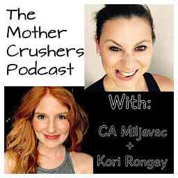 Carolanne Miljavac's "The Mother Crusher's Podcast" With Kori Rongey logo