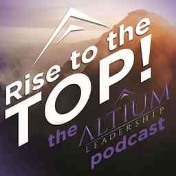 Rise to the Top - The Altium Leadership Podcast cover logo
