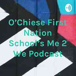 O'Chiese First Nation School's Me 2 We Podcast cover logo