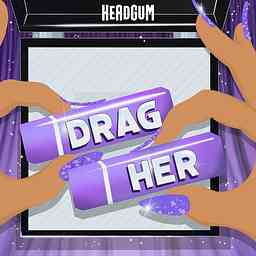 Drag Her! A RuPaul's Drag Race Podcast cover logo