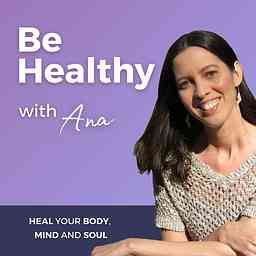 Be Healthy with Ana Podcast cover logo