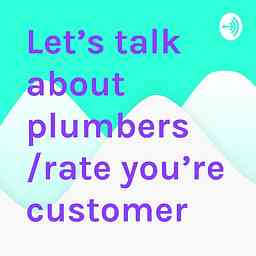 Let’s talk about plumbers /rate you’re customer cover logo