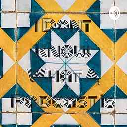 I Dont Know What A Podcast Is cover logo