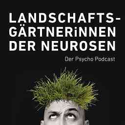 LandschaftsgärtnerInnen der Neurosen - Der Psychopodcast cover logo