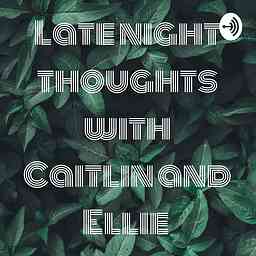 Late night thoughts with Caitlin and Ellie cover logo