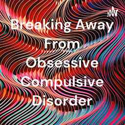 Breaking Away From Obsessive Compulsive Disorder cover logo