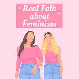 Real talk about Feminism: A Podcast for Female Empowerment and Gender Equality cover logo