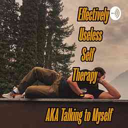 Effectively Useless Self Therapy - AKA talking to myself cover logo