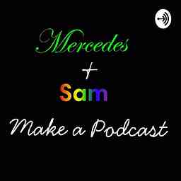 Mercedes & Sam Make a Podcast cover logo
