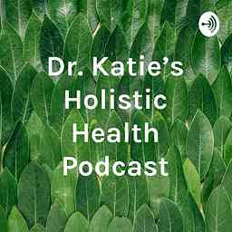 Dr. Katie's Holistic Health Podcast cover logo