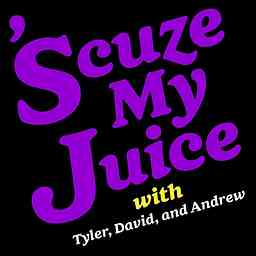 'Scuze My Juice with Tyler, David and Andrew cover logo