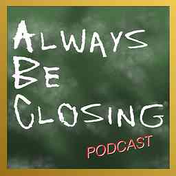 Always Be Closing Podcast cover logo